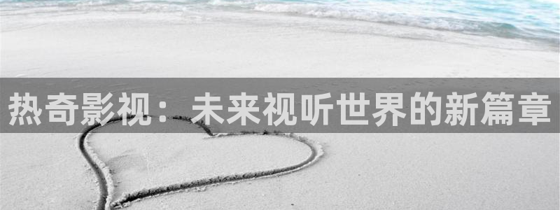 老子影院午夜伦不卡大全：热奇影视：未来视听世界的新篇章